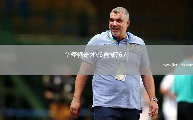 华盛顿奇才VS费城76人